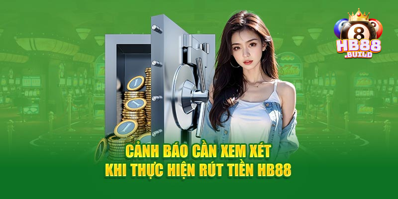 Tránh rút tiền HB88 vào thời điểm cao điểm